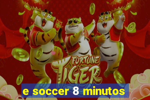 e soccer 8 minutos