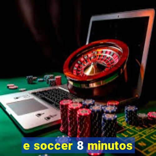 e soccer 8 minutos