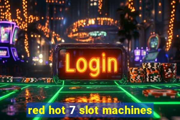 red hot 7 slot machines