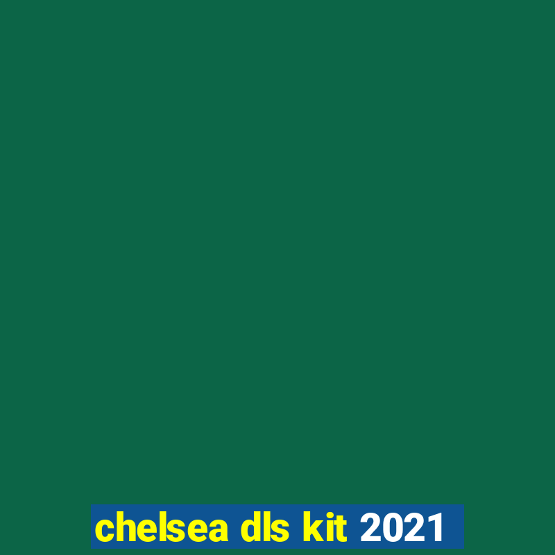 chelsea dls kit 2021