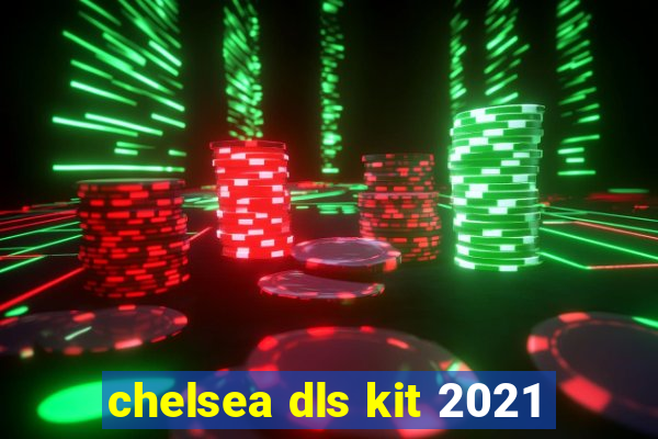 chelsea dls kit 2021