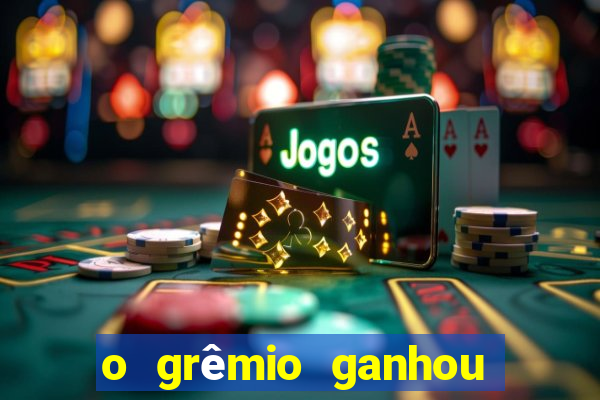 o grêmio ganhou ou perdeu