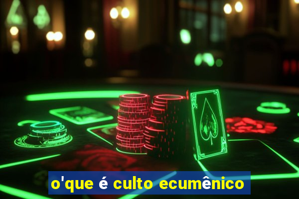 o'que é culto ecumênico