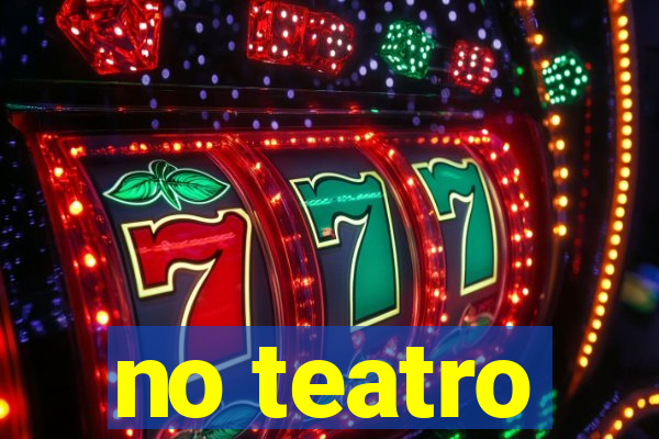 no teatro