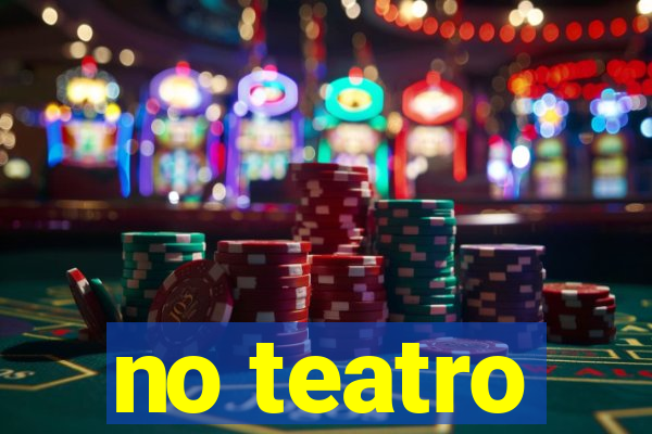 no teatro