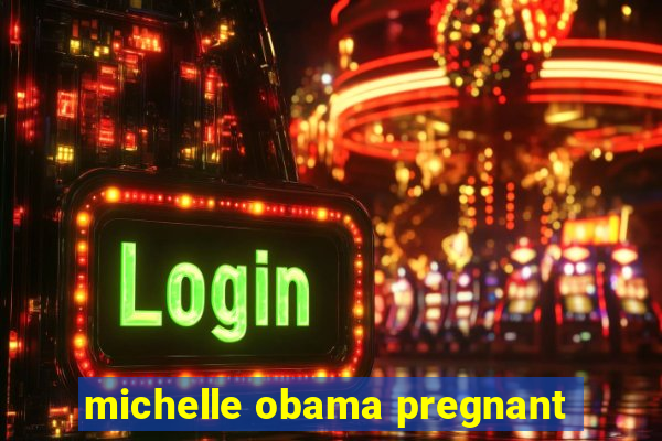 michelle obama pregnant