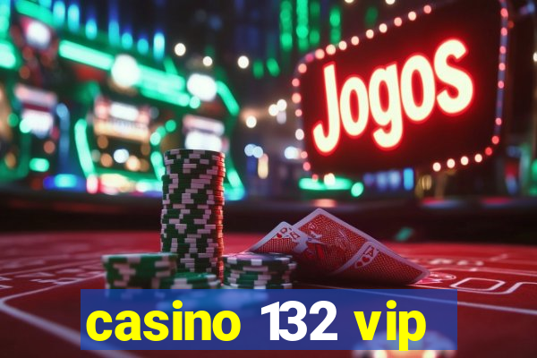 casino 132 vip