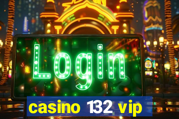 casino 132 vip