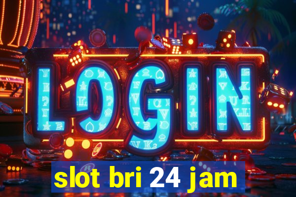 slot bri 24 jam