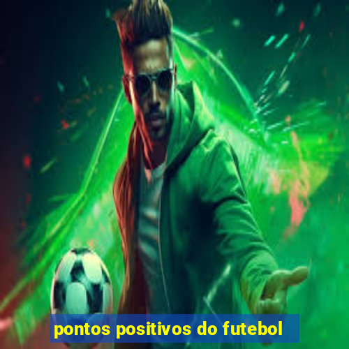 pontos positivos do futebol