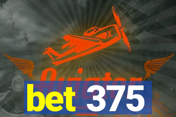 bet 375