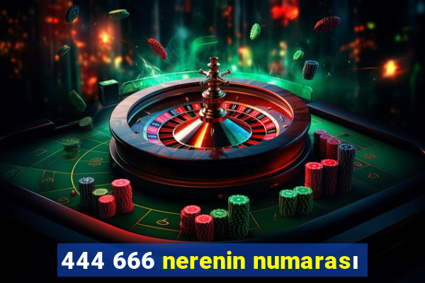 444 666 nerenin numarası