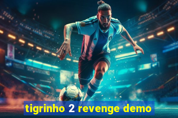 tigrinho 2 revenge demo