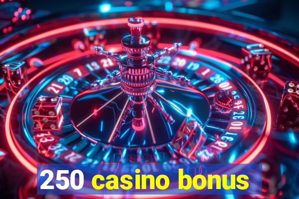 250 casino bonus