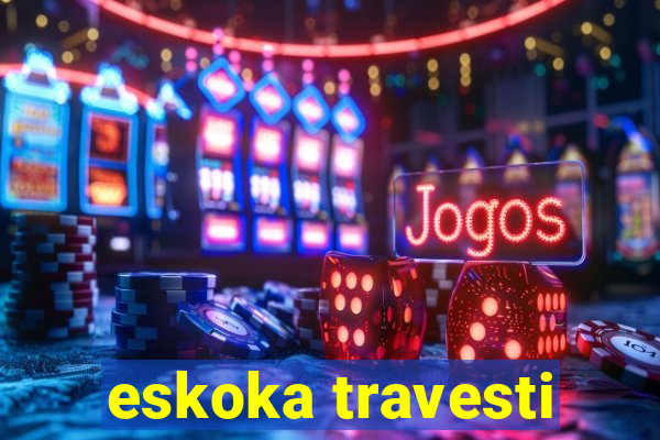 eskoka travesti