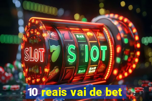 10 reais vai de bet