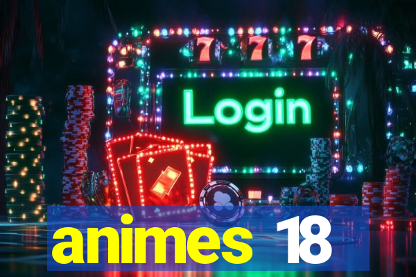 animes 18