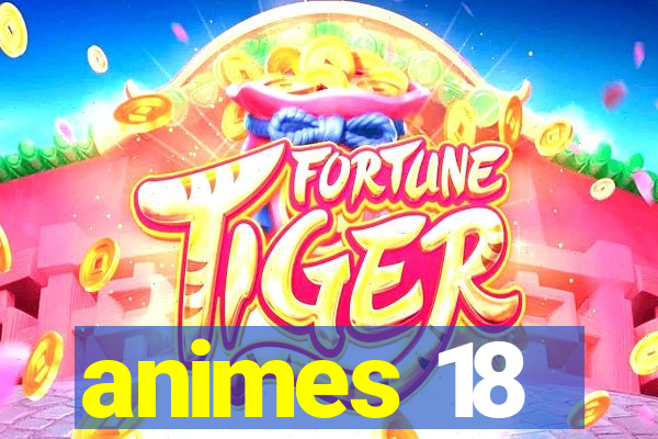 animes 18