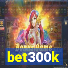 bet300k