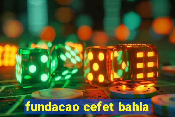 fundacao cefet bahia