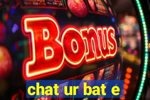 chat ur bat e