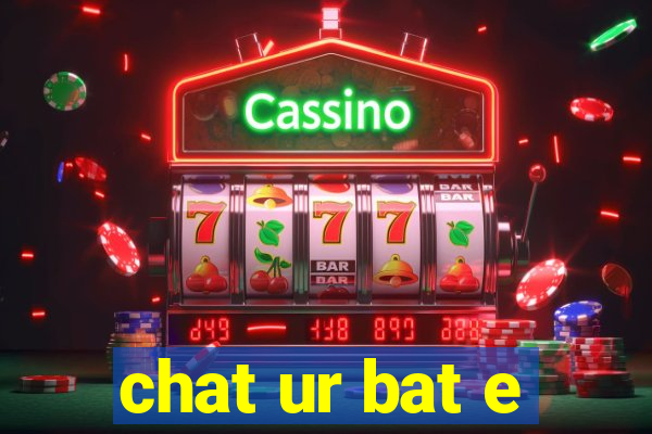 chat ur bat e