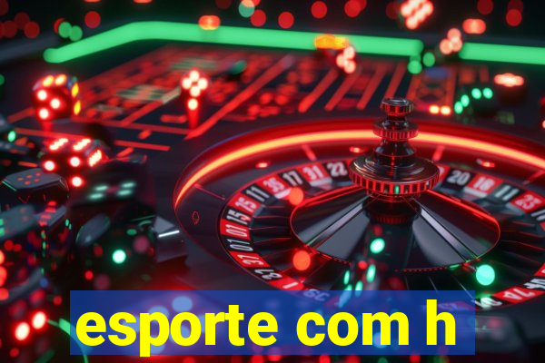 esporte com h