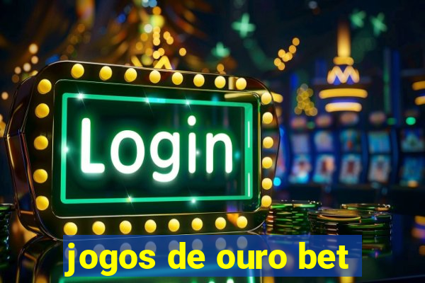 jogos de ouro bet