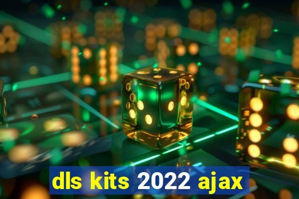 dls kits 2022 ajax