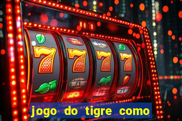 jogo do tigre como ganhar dinheiro