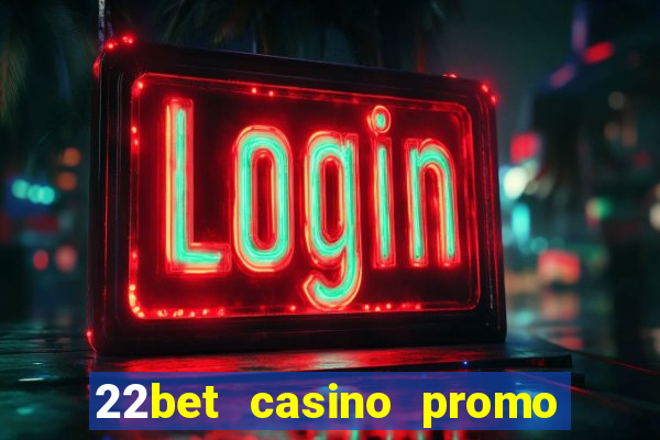 22bet casino promo code no deposit