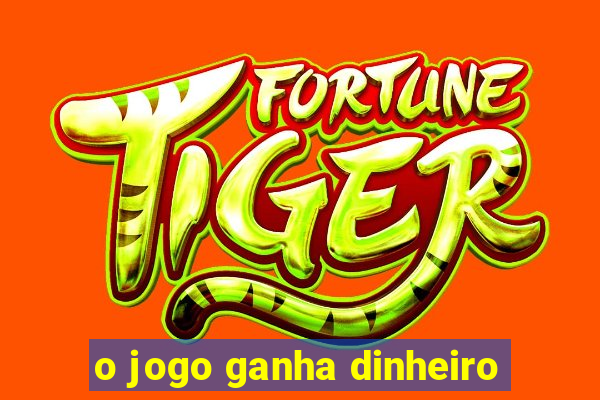 o jogo ganha dinheiro