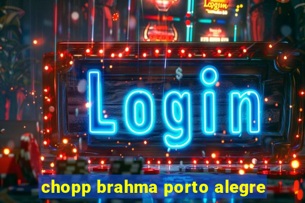 chopp brahma porto alegre