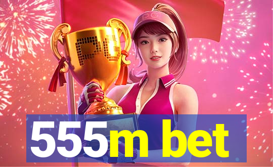 555m bet