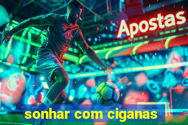 sonhar com ciganas