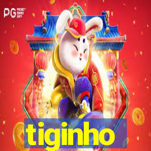 tiginho