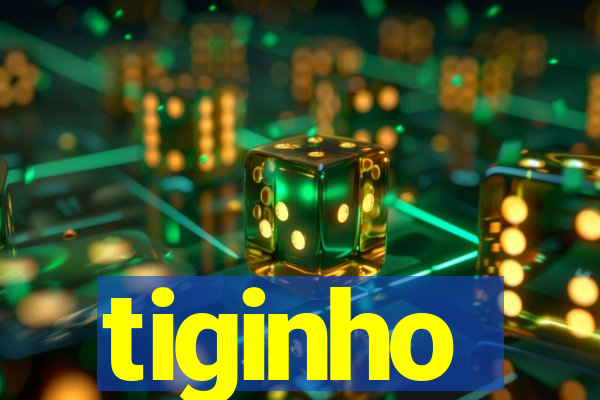 tiginho