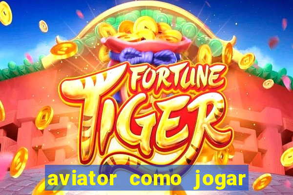 aviator como jogar e ganhar