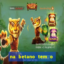 na betano tem o jogo do tigre