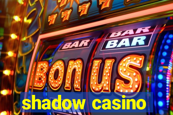 shadow casino