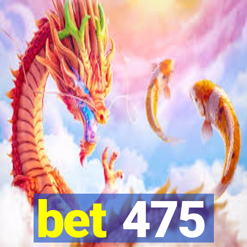 bet 475