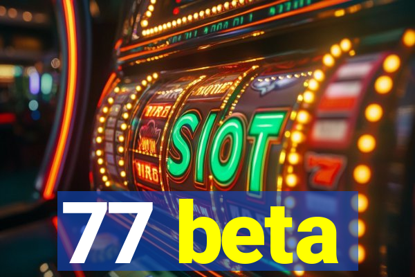 77 beta