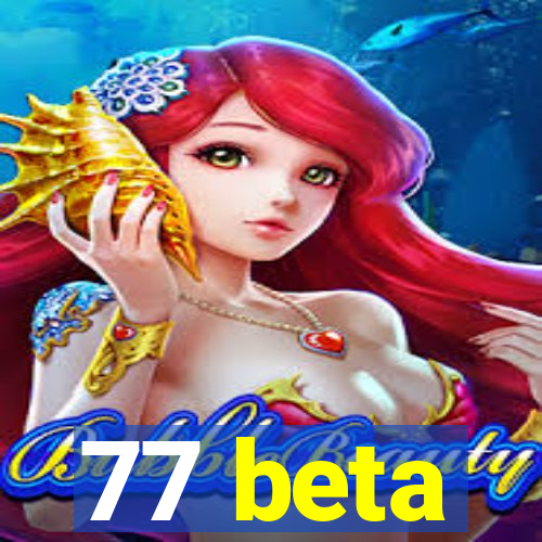 77 beta