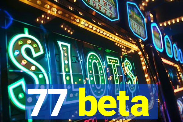 77 beta