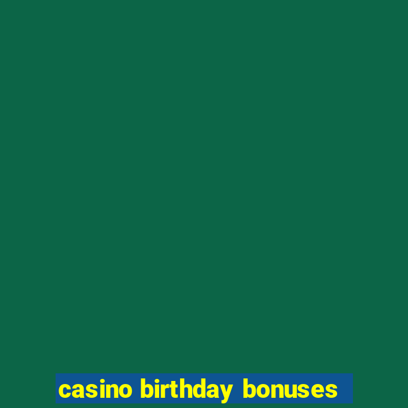 casino birthday bonuses