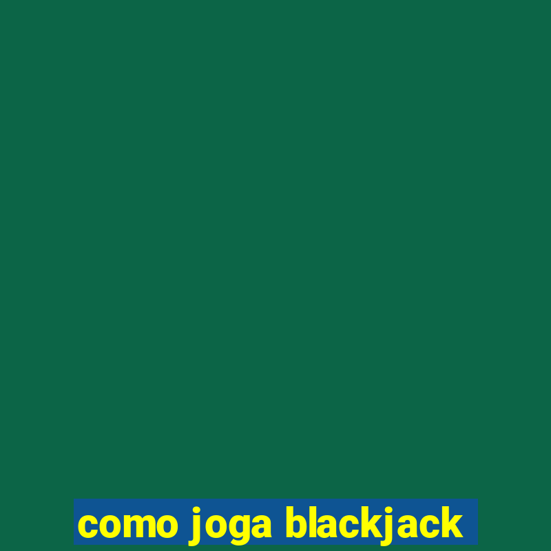 como joga blackjack