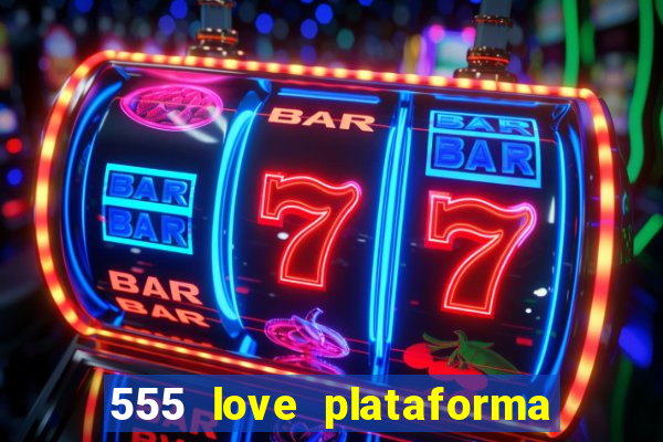 555 love plataforma de jogos