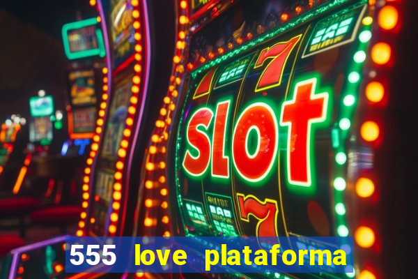 555 love plataforma de jogos