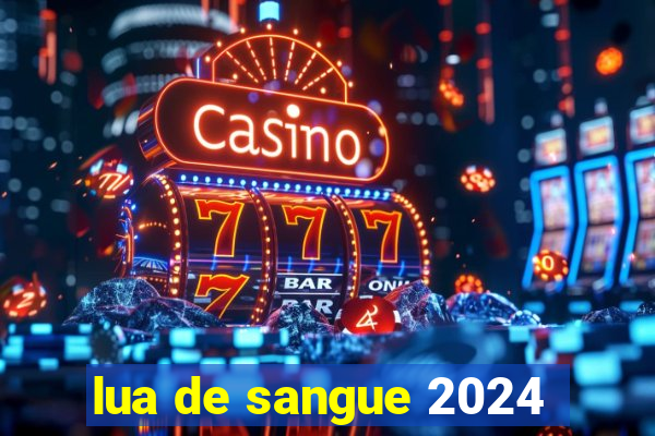 lua de sangue 2024