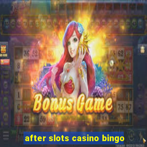 after slots casino bingo